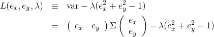 \begin{eqnarray*} L(e_{x} ,e_{y} , \lambda ) &\equiv& \mathrm{var} - \lambda (e_x^2 + e_y^2 -1 ) \\ &=& \left( \begin{array}{cc} e_{x} & e_{y} \end{array} \right) \Sigma \left( \begin{array}{c} e_{x} \\ e_{y} \end{array} \right) - \lambda (e_x^2 + e_y^2 -1 ) \end{eqnarray*}