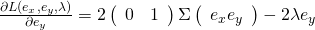 \frac{\partial L(e_{x} ,e_{y} , \lambda )}{\partial e_y}&=& 2 \left( \begin{array}{cc} 0 &1 \end{array} \right) \Sigma \left( \begin{array}{c} e_{x}  e_{y} \end{array} \right) - 2 \lambda e_y