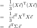 \begin{eqnarray*} &=& \frac{1}{3} (X \vec{e})^\mathrm{T} (X \vec{e}) \\ &=& \frac{1}{3} \vec{e}^\mathrm{T} X^\mathrm{T} X \vec{e} \\ &=& \vec{e}^\mathrm{T} \Sigma \, \vec{e} \end{eqnarray*}