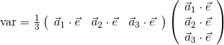 \mathrm{var} &=& \frac{1}{3} \left( \begin{array}{ccc} \vec{a}_1\cdot \vec{e} & \vec{a}_2\cdot \vec{e} & \vec{a}_3\cdot \vec{e} \end{array} \right) \left( \begin{array}{c} \vec{a}_1\cdot \vec{e} \\ \vec{a}_2\cdot \vec{e} \\ \vec{a}_3\cdot \vec{e} \end{array} \right)