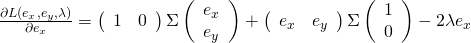 \frac{\partial L(e_{x} ,e_{y} , \lambda )}{\partial e_x} &=& \left( \begin{array}{cc} 1 &0\end{array} \right) \Sigma \left( \begin{array}{c} e_{x} \\ e_{y} \end{array} \right) + \left( \begin{array}{cc} e_{x} & e_{y} \end{array} \right) \Sigma \left( \begin{array}{c} 1 \\ 0 \end{array} \right) - 2 \lambda e_x \\