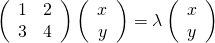 \begin{eqnarray*} \left( \begin{array}{cc} 1 &2 \\ 3 & 4 \end{array} \right) \left( \begin{array}{c} x \\ y \end{array} \right) = \lambda \left( \begin{array}{c} x \\ y \end{array} \right) \end{eqnarray*}